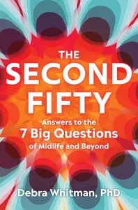 The Second Fifty: Answers to the 7 Big Questions of Midlife and Beyond