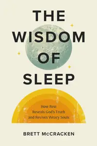 The Wisdom of Sleep: How Rest Reveals God's Truth and Revives Weary Souls