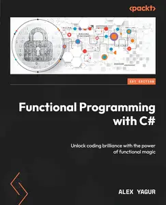 Functional Programming with C#: Unlock coding brilliance with the power of functional magic