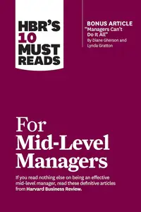 HBR's 10 Must Reads for Mid-Level Managers (with bonus article "Managers Can't Do It All" by Diane Gherson