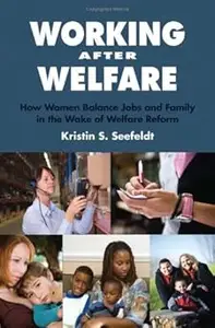 Working After Welfare: How Women Balance Jobs and Family in the Wake of Welfare Reform