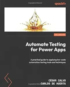 Automate Testing for Power Apps: A practical guide to applying low-code automation testing tools and techniques