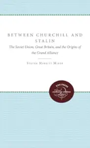 Between Churchill and Stalin: The Soviet Union, Great Britain, and the Origins of the Grand Alliance