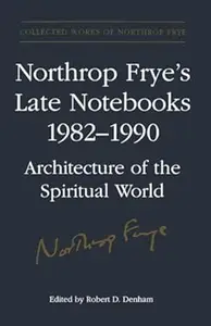 Northrop Frye's Late Notebooks, 1982-1990