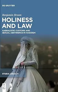 Holiness and Law: Kabbalistic Customs and Sexual Abstinence in Hasidism
