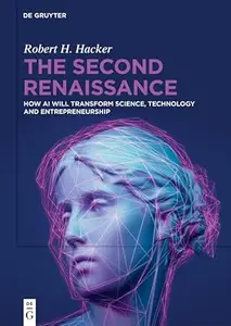 The Second Renaissance: How AI Will Transform Science, Technology and Entrepreneurship