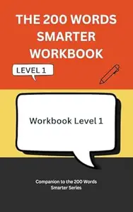 THE 200 WORDS SMARTER WORKBOOK: The Simple Vocabulary Upgrade That Instantly Improves How You Speak (Intelligent Words Book 6)