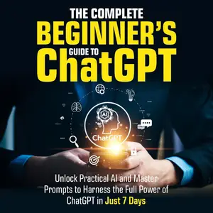 The Complete Beginner’s Guide To ChatGPT