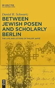 Between Jewish Posen and Scholarly Berlin: The Life and Letters of Philipp Jaffé