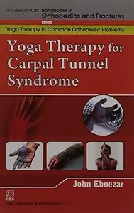 John Ebnezar CBS Handbooks in Orthopedics and Factures: Yoga Therapy in Common Orthopedic Problems : Yoga Therapy for Ca