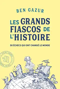 Ben Gazur, "Les grands fiascos de l'histoire: 50 échecs qui ont changé le monde"