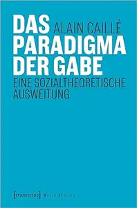 Das Paradigma der Gabe. Eine sozialtheoretische Ausweitung