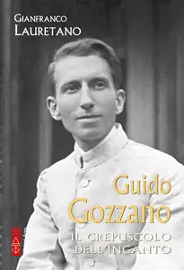 Gianfranco Lauretano - Guido Gozzano. Il crepuscolo dell’incanto