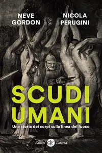 Neve Gordon, Nicola Perugini - Scudi umani. Una storia dei corpi sulla linea del fuoco