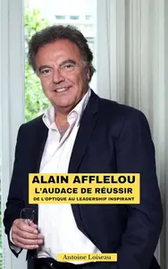 Alain Afflelou - L’Audace de Réussir : De l’Optique au Leadership Inspirant (French Edition)