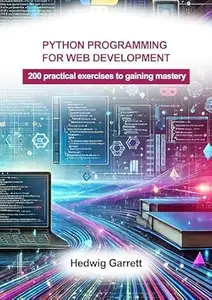 PYTHON PROGRAMMING FOR WEB DEVELOPMENT: 200 practical exercises to gaining mastery