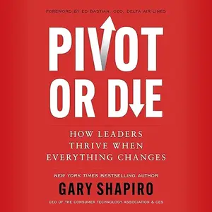 Pivot or Die: How Leaders Thrive When Everything Changes [Audiobook]