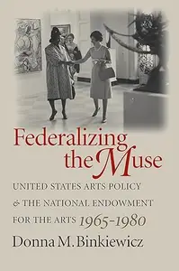 Federalizing the Muse: United States Arts Policy and the National Endowment for the Arts, 1965-1980