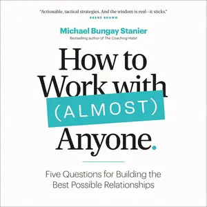 How to Work with (Almost) Anyone: Five Questions for Building the Best Possible Relationships [Audiobook] (Repost)