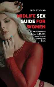 Midlife Sex Guide for Women: A Comprehensive Guide to Midlife Libido Issues and Orgasm Crisis