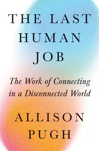 The Last Human Job: The Work of Connecting in a Disconnected World