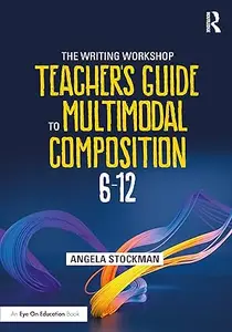 The Writing Workshop Teacher's Guide to Multimodal Composition (6-12)
