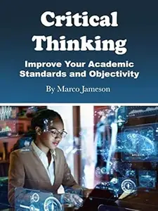 Critical Thinking: Improve Your Academic Standards and Objectivity