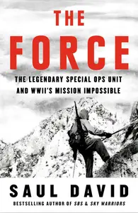 The Force: The Legendary Special Ops Unit and WWII’s Mission Impossible