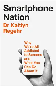 Smartphone Nation: Why We're All Addicted to Screens and What You Can Do About It