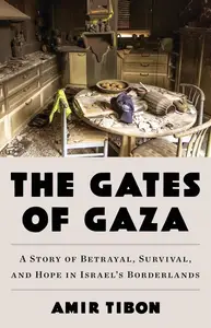 The Gates of Gaza: A Story of Betrayal, Survival, and Hope in Israel's Borderlands