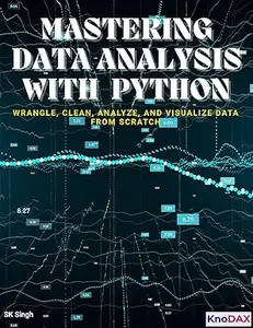 Mastering Data Analysis With Python: Wrangle, Clean, Analyze, and Visualize Data from Scratch