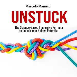 Unstuck: The Science-Based Immersive Formula to Unlock Your Hidden Potential [Audiobook]