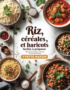 Yvette Mason, "Riz, céréales et haricots faciles à préparer: Recettes faciles, saines et savoureuses"