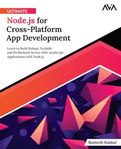 Ultimate Node.js for Cross-Platform App Development: Learn to Build Robust, Scalable, and Performant Server-Side JavaScript