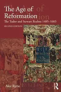 The Age of Reformation: The Tudor and Stewart Realms 1485-1603