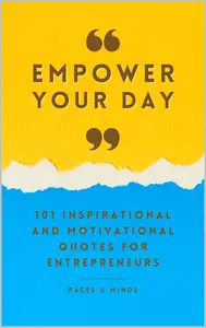 Empower Your Day: 101 Inspirational and Motivational Quotes for Entrepreneurs