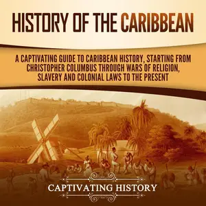 History of the Caribbean: A Captivating Guide to Caribbean History, Starting from Christopher Columbus Through
