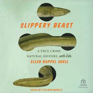 Slippery Beast: A True Crime Natural History, with Eels [Audiobook]