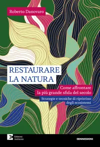 Restaurare la natura. Come affrontare la più grande sfida del secolo - Roberto Danovaro