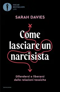 Come lasciare un narcisista. Difendersi e liberarsi dalle relazioni tossiche - Sarah Davies