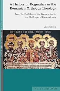 A History of Dogmatics in the Romanian Orthodox Theology: From the Establishment of Communism to the Challenges of Postm