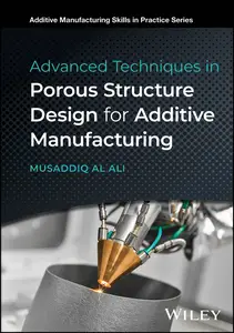 Advanced Techniques in Porous Structure Design for Additive Manufacturing (Additive Manufacturing Skills in Practice.)