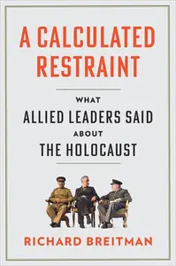 A Calculated Restraint: What Allied Leaders Said about the Holocaust