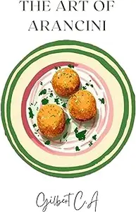 THE ART OF ARANCINI: A Culinary Journey through 50 Rice Balls