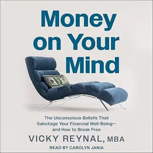 Money on Your Mind: The Unconscious Beliefs That Sabotage Your Financial Well-Being―and How to Break Free [Audiobook]