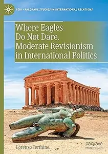 Where Eagles Do Not Dare. Moderate Revisionism in International Politics: Where Eagles Do Not Dare