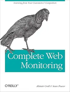 Complete Web Monitoring: Watching your visitors, performance, communities, and competitors