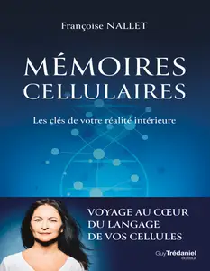 Mémoires cellulaires. Les clés de votre réalité intérieure - Françoise Nallet