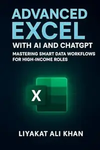 Advanced Excel with AI and Chatgpt: Mastering Smart Data Workflows for High-Income Roles