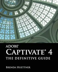 Adobe Captivate 4: The Definitive Guide: The Definitive Guide